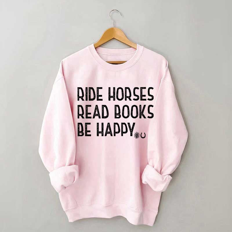 Ride Horses Read Books Be Happy Sweatshirt