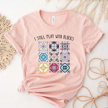 I Still Play With Blocks T-Shirt