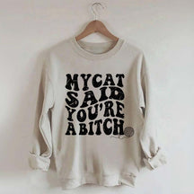 My Cat Said You're a Bitch Sweatshirt