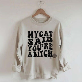 My Cat Said You're a Bitch Sweatshirt