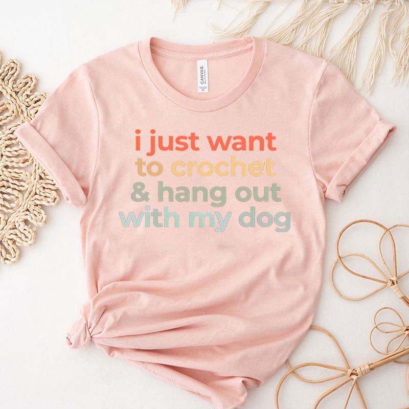 I Just Want To Crochet And Hang Out With My Dog T-Shirt