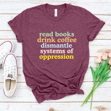 Cute Read Books Drink Coffee Dismantle Systems of Oppression T-Shirt