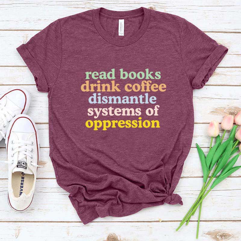 Cute Read Books Drink Coffee Dismantle Systems of Oppression T-Shirt