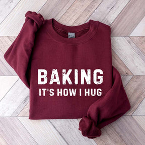 Baking it's How I Hug Sweatshirt