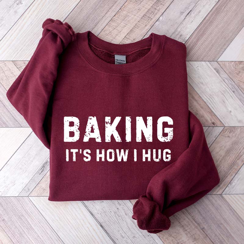 Baking it's How I Hug Sweatshirt