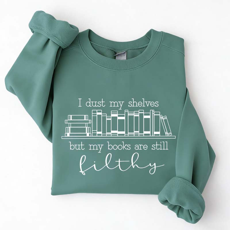 I Dust My Shelves But My Books Are Filthy Funny Spicy Books Sweatshirt