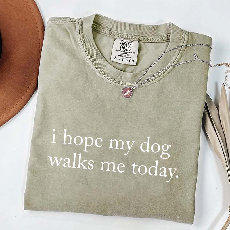 I Hope My Dog Walks Me Today T-Shirt