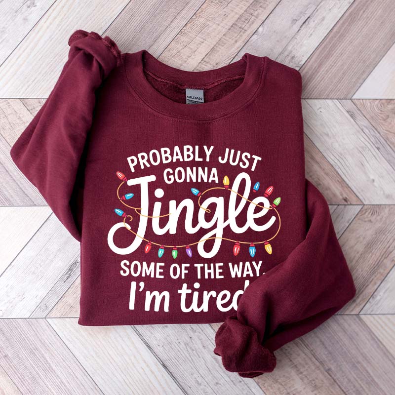 Cute Probably Just Gonna Jingle Some Of The Way I'm Tired Xmas Sweatshirt