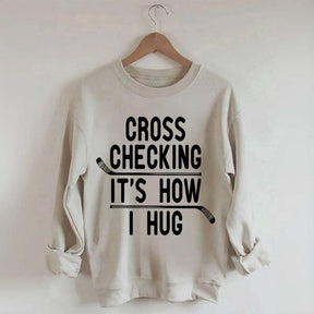 Cross Checking It's How I Hug Sweatshirt