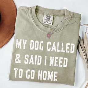 My Dog Called & Said I Need To Go Home T-Shirt