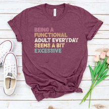 Being A Functional Adult Everyday Seems A Bit Excessive T-Shirt