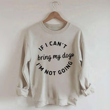 If I Cant Bring My Dogs Im Not Going Sweatshirt