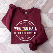 Be Careful Who You Hate It Could Be Someone You Love Sweatshirt
