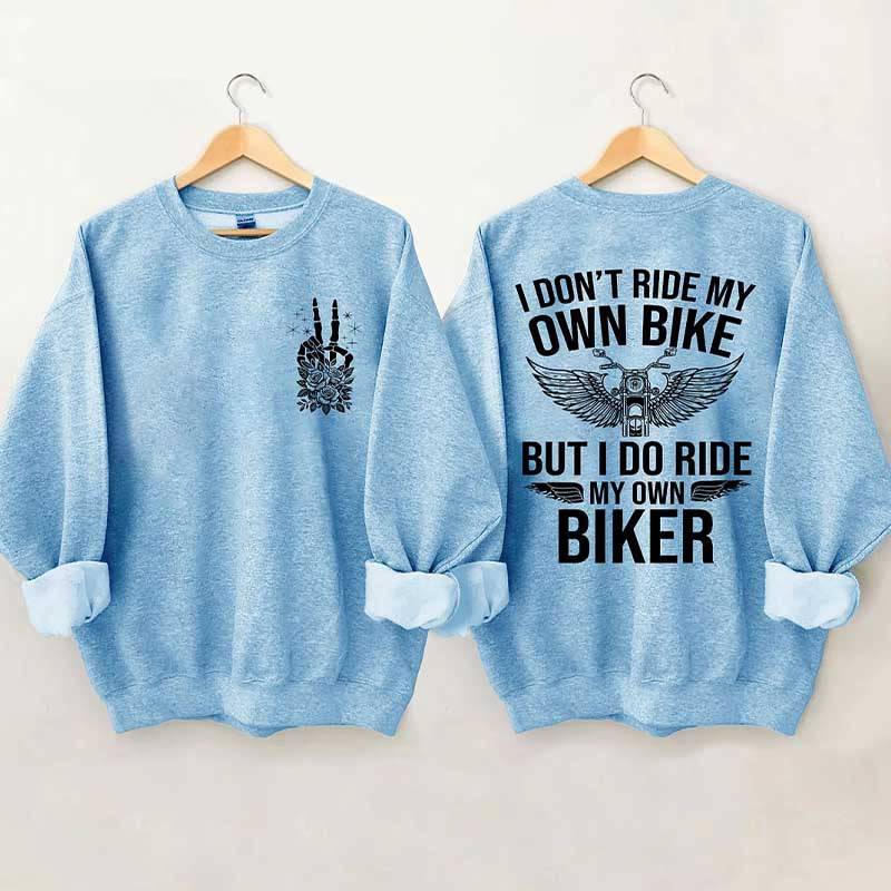 I Don't Ride My Own Bike But I Do Ride My Own Biker Sweatshirt