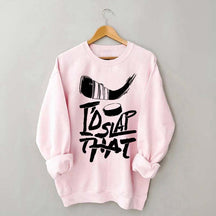 I'd Slap That Hockey Sweatshirt