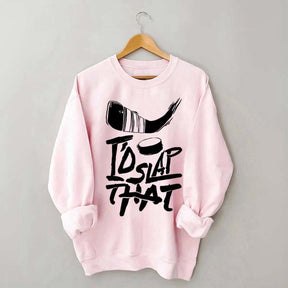 I'd Slap That Hockey Sweatshirt