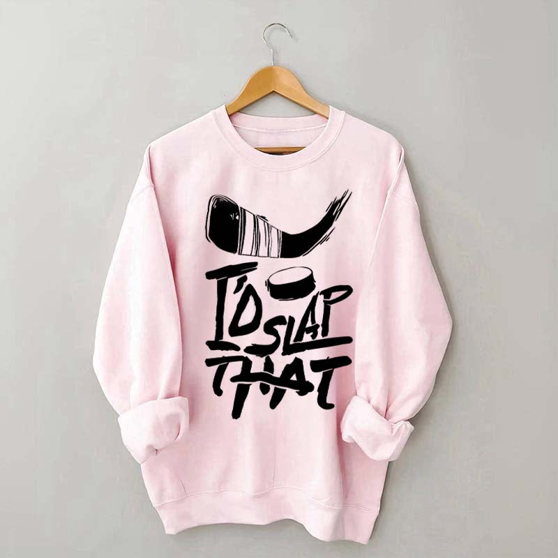 I'd Slap That Hockey Sweatshirt