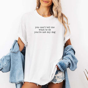 You Can't Tell Me What To Do You're Not My Dog T-Shrit