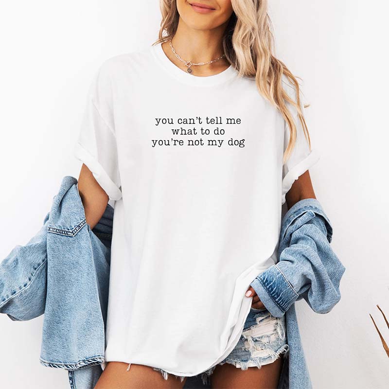 You Can't Tell Me What To Do You're Not My Dog T-Shrit