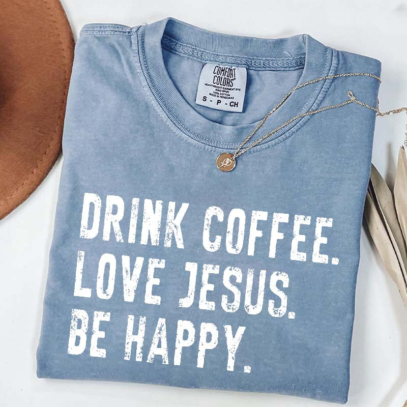 Drink Coffee Love Jesus Be Happy T-Shirt