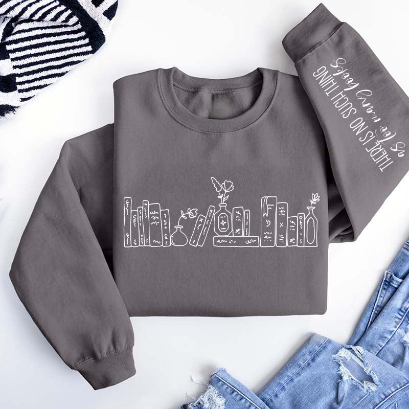 Floral Books There Is No Such Thing Sweatshirt