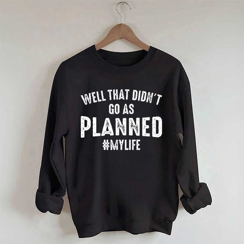Well That Didn't Go As Planned Sweatshirt
