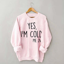 Yes, I'm Cold Sweatshirt