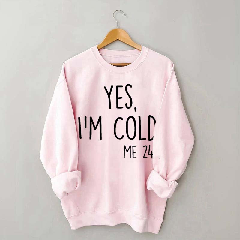 Yes, I'm Cold Sweatshirt