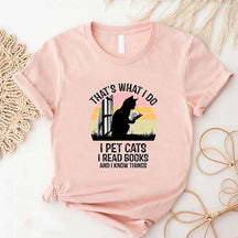 That's What I Do I Pet Cats I Read Books And I Know Things T-Shirt