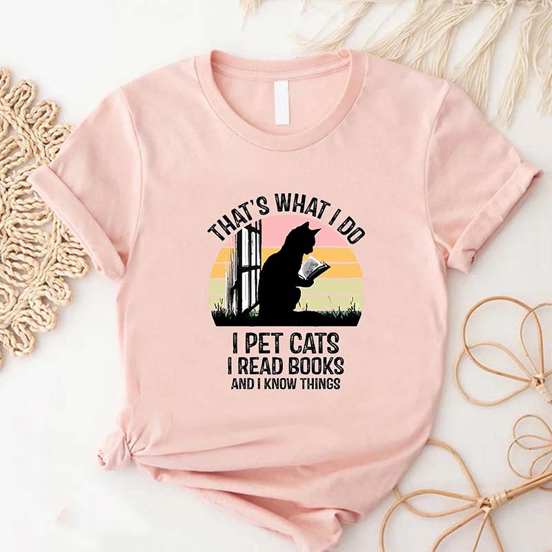 That's What I Do I Pet Cats I Read Books And I Know Things T-Shirt