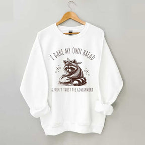 I Bake My Own Bread & Don't Trust the Government Sweatshirt