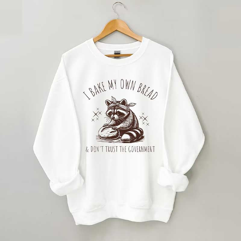 I Bake My Own Bread & Don't Trust the Government Sweatshirt