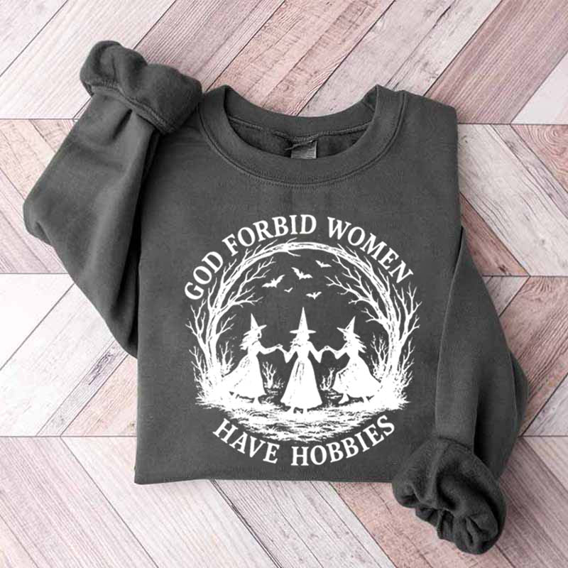 God Forbid Women Have Hobbies Sweaatshirt