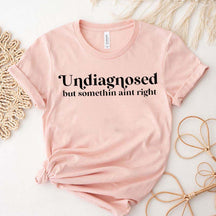 Funny Friend Undiagnosed But Somethin Aint Right T-Shirt