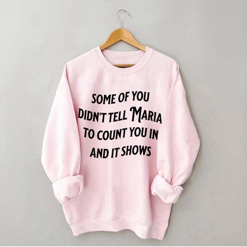 Some Of You Didn't Tell Maria To Count You In And It Shows Sweatshirt