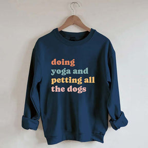 Doing Yoga And Petting All The Dogs Sweatshirt