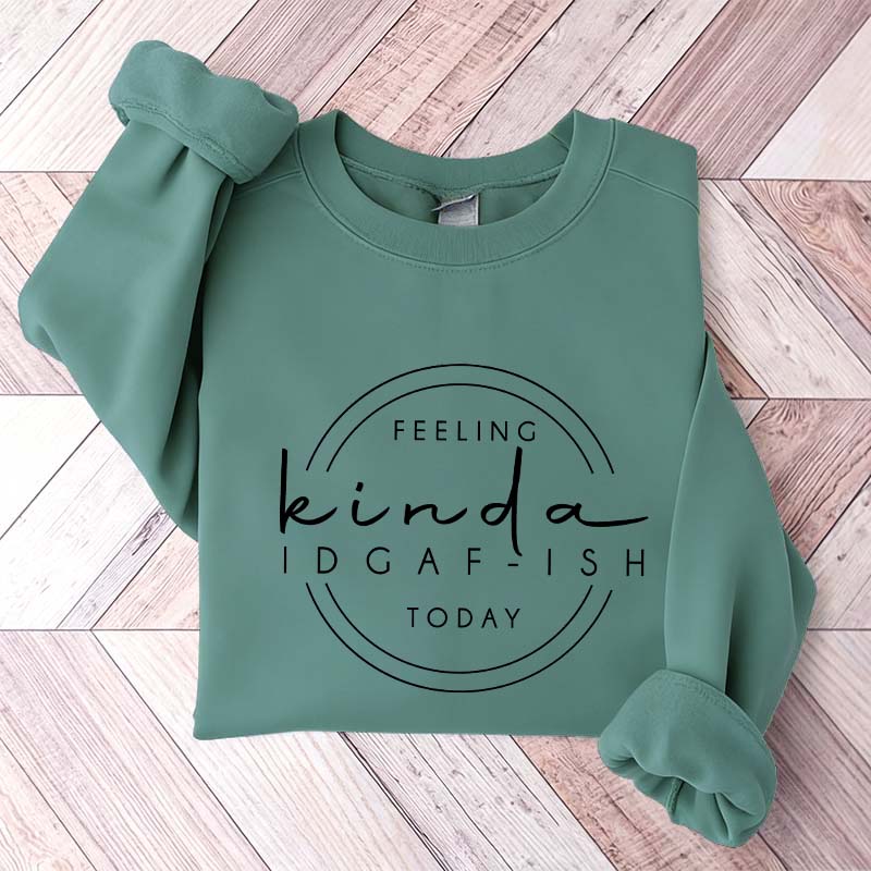 Feeling Kinda IDGAF-ish Today Sweatshirt