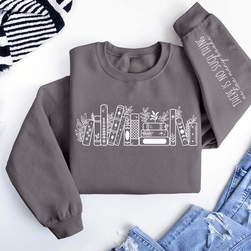 No Such Thing As Too Many Books' Sweatshirt