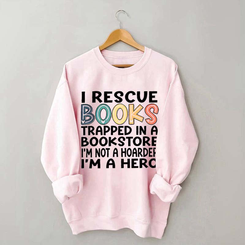 Cute I Rescue Books Trapped In The Bookstore I'm Not A Hoarder I'm A Hero Sweatshirt