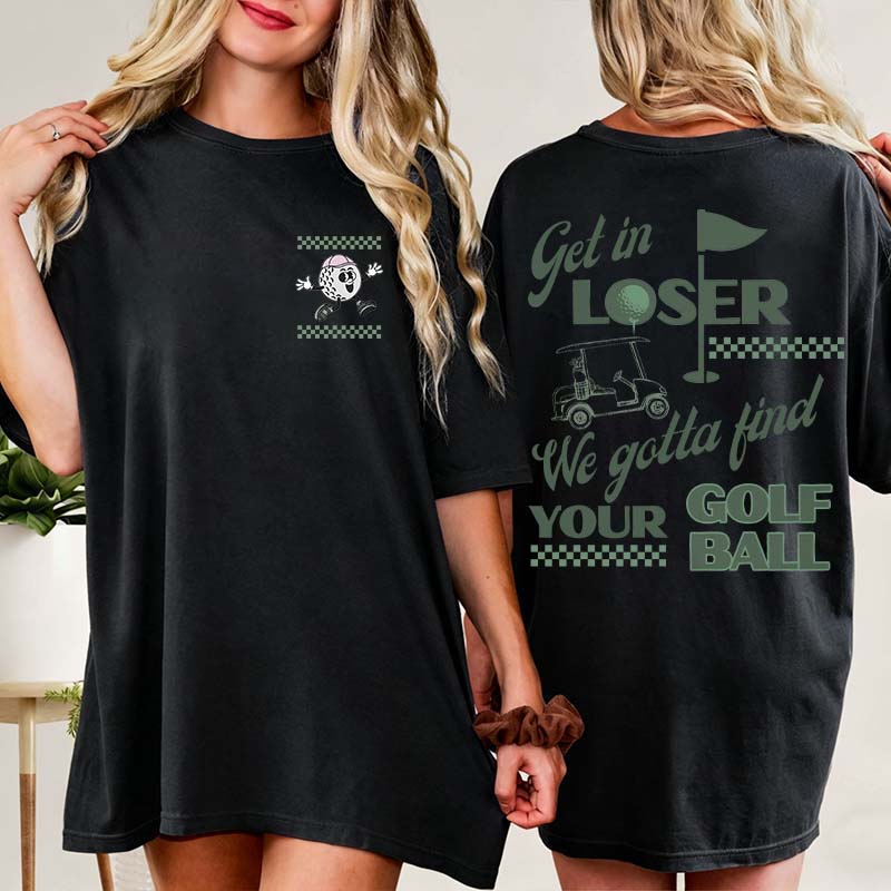 Funny Get In Loser Golf T-Shirt