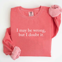 Funny I May Be Wrong But I Doubt It Sweatshirt