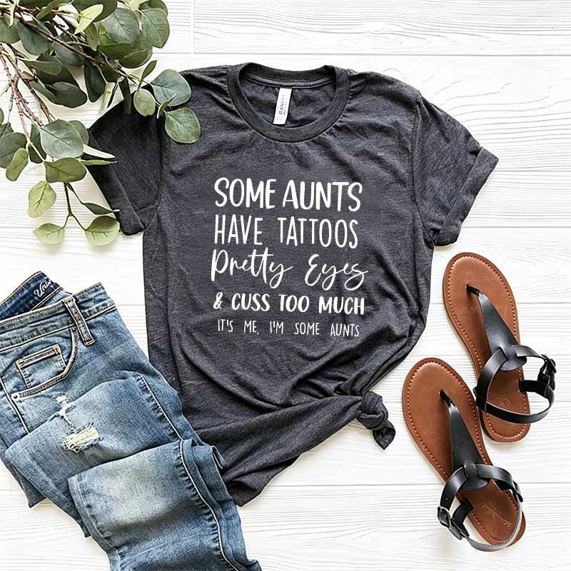 Some Aunts have Tattoos Pretty Eyes and Cuss Too Much T-Shirt