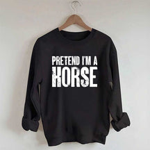 Pretend I'm A Horse Sweatshirt