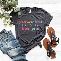 Y'all Were Feral But I Love You T-Shirt