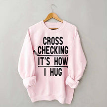 Cross Checking It's How I Hug Sweatshirt