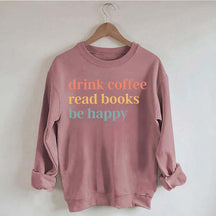 Drink Coffee Read Books Be Happy Funny Sweatshirt