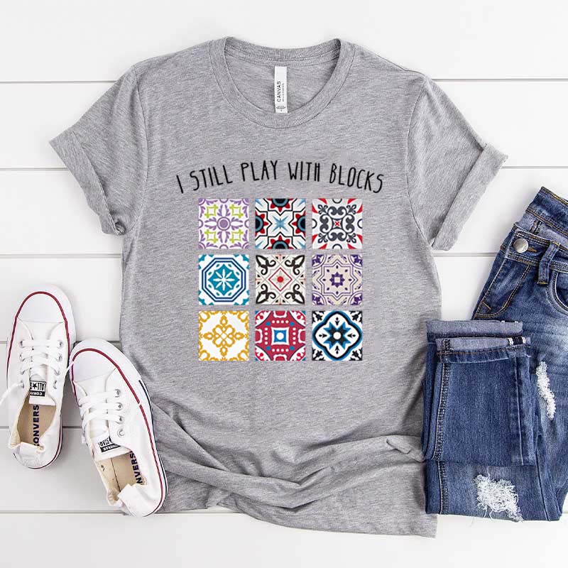 I Still Play With Blocks T-Shirt