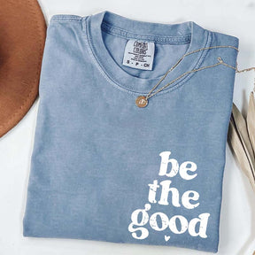 Be The Good  Inspiration T-Shirt