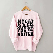 My Cat Said You're a Bitch Sweatshirt