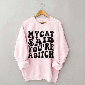 My Cat Said You're a Bitch Sweatshirt